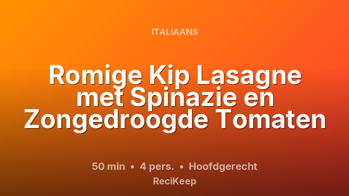 Receptkaart Romige Kip Lasagne met Spinazie en Zongedroogde Tomaten – Hoofdgerecht