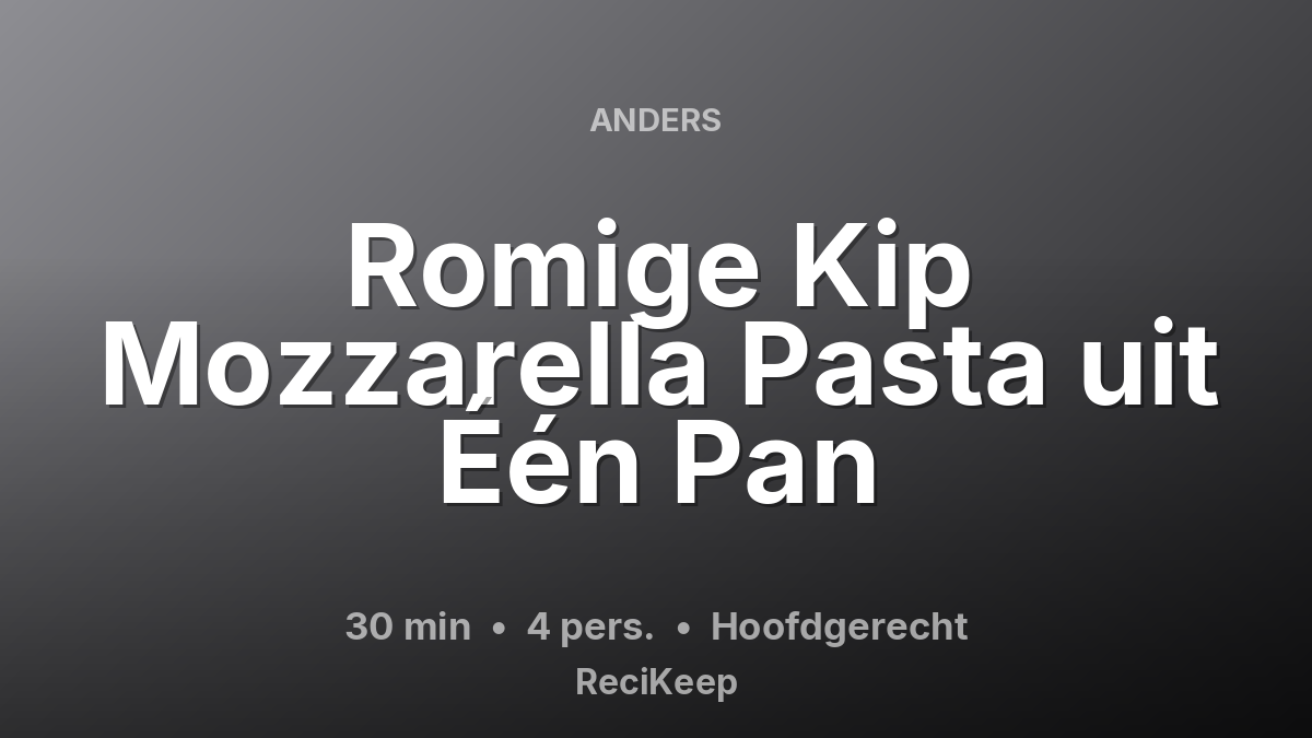 Receptkaart Romige Kip Mozzarella Pasta uit Één Pan – Hoofdgerecht