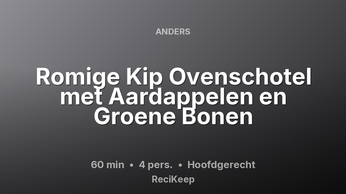 Receptkaart Romige Kip Ovenschotel met Aardappelen en Groene Bonen – Hoofdgerecht