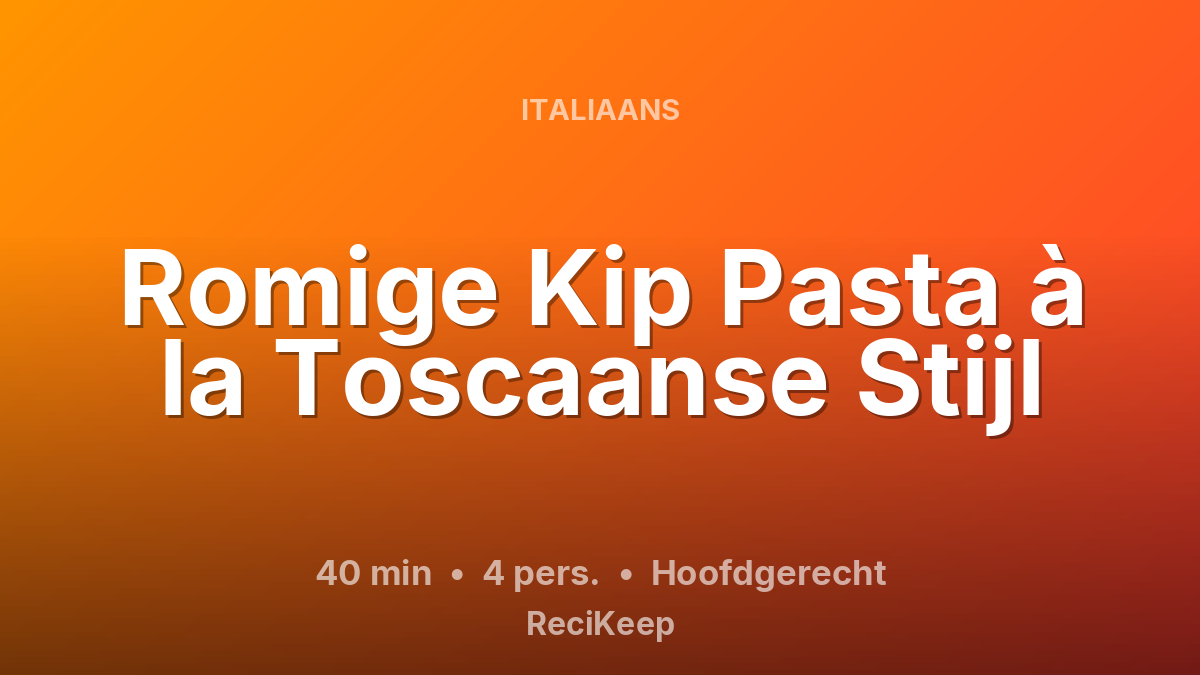 Receptkaart Romige Kip Pasta à la Toscaanse Stijl – Hoofdgerecht