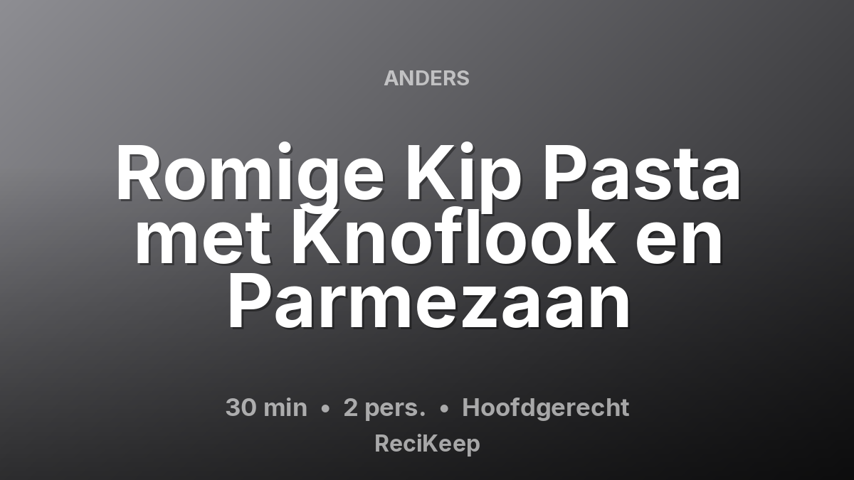 Receptkaart Romige Kip Pasta met Knoflook en Parmezaan – Hoofdgerecht