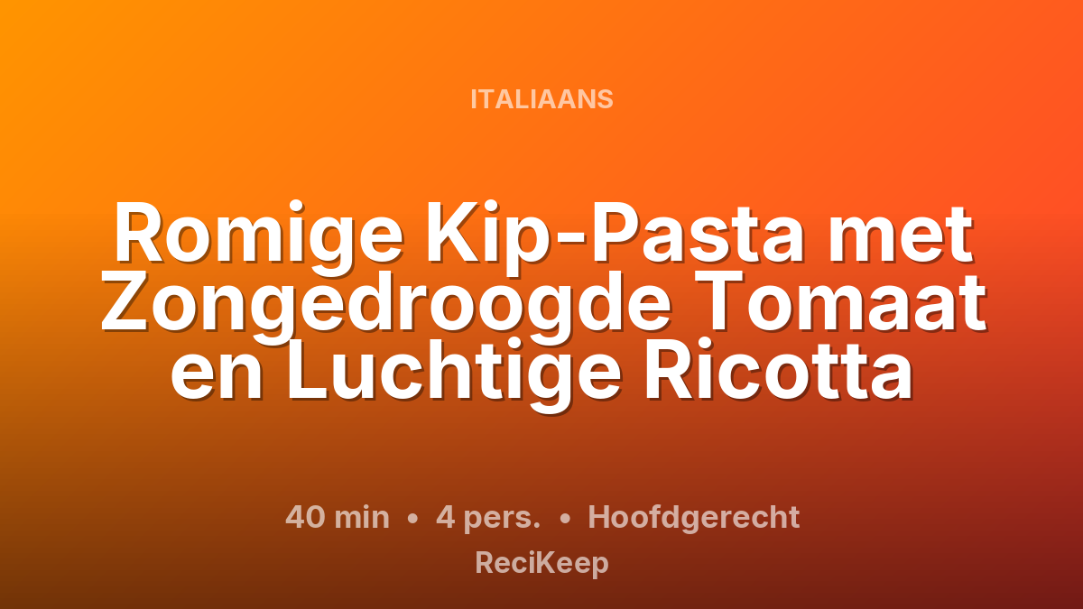 Receptkaart Romige Kip-Pasta met Zongedroogde Tomaat en Luchtige Ricotta – Hoofdgerecht