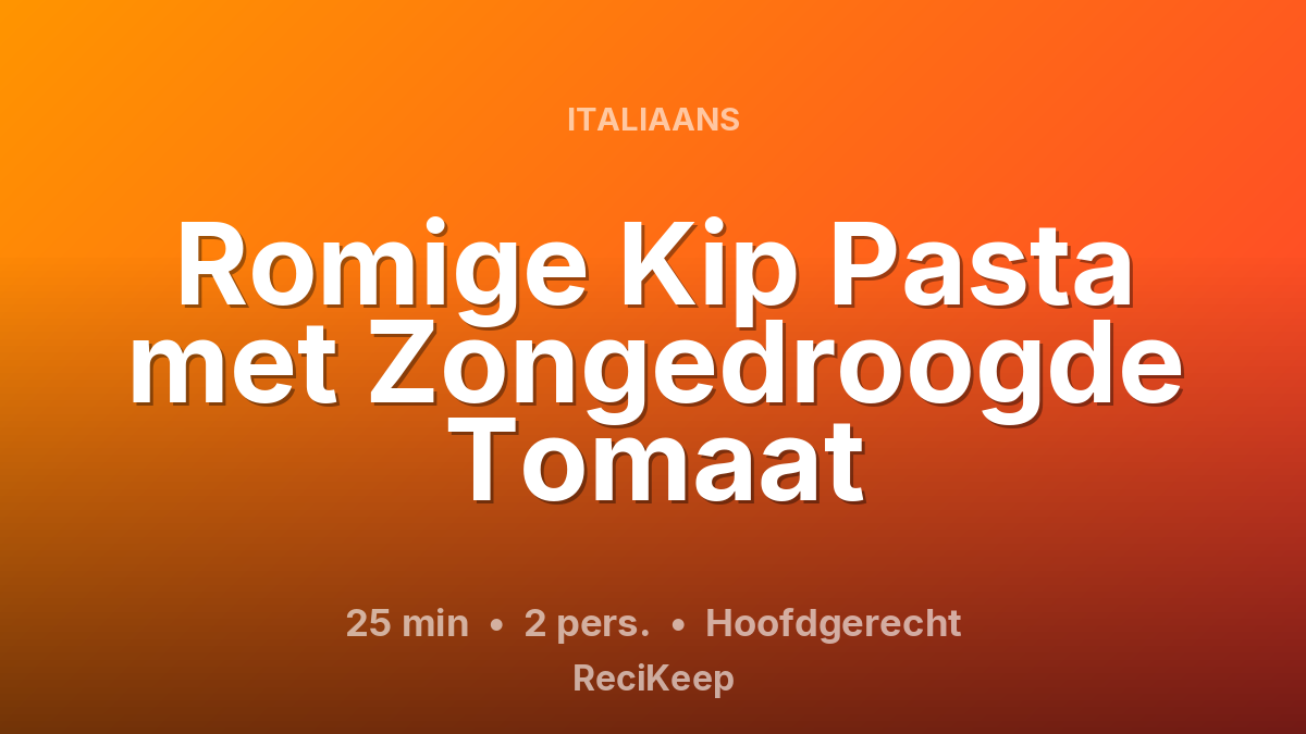 Receptkaart Romige Kip Pasta met Zongedroogde Tomaat – Hoofdgerecht