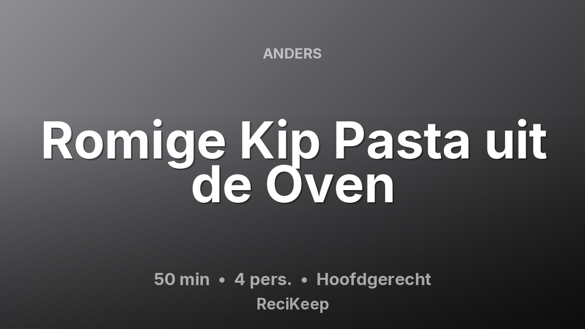 Receptkaart Romige Kip Pasta uit de Oven – Hoofdgerecht