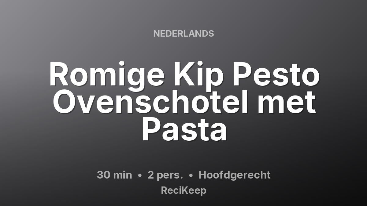 Receptkaart Romige Kip Pesto Ovenschotel met Pasta – Hoofdgerecht