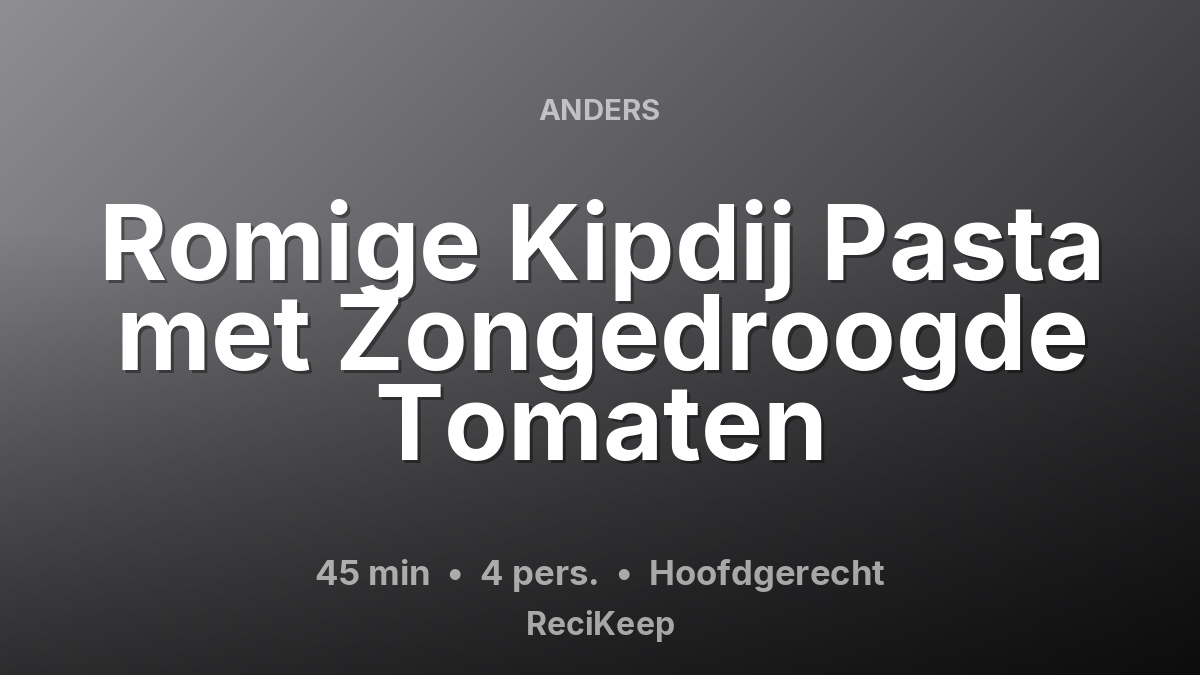 Receptkaart Romige Kipdij Pasta met Zongedroogde Tomaten – Hoofdgerecht