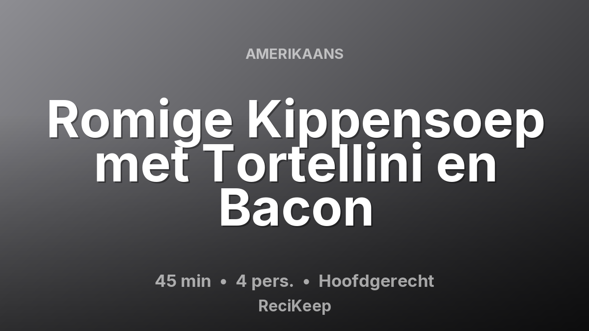 Receptkaart Romige Kippensoep met Tortellini en Bacon – Hoofdgerecht