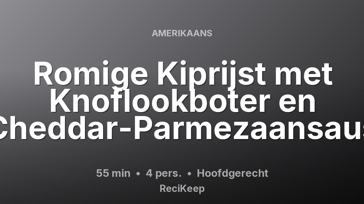 Receptkaart Romige Kiprijst met Knoflookboter en Cheddar-Parmezaansaus – Hoofdgerecht