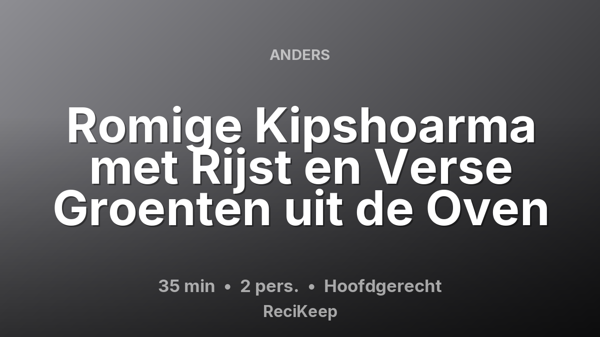 Receptkaart Romige Kipshoarma met Rijst en Verse Groenten uit de Oven – Hoofdgerecht