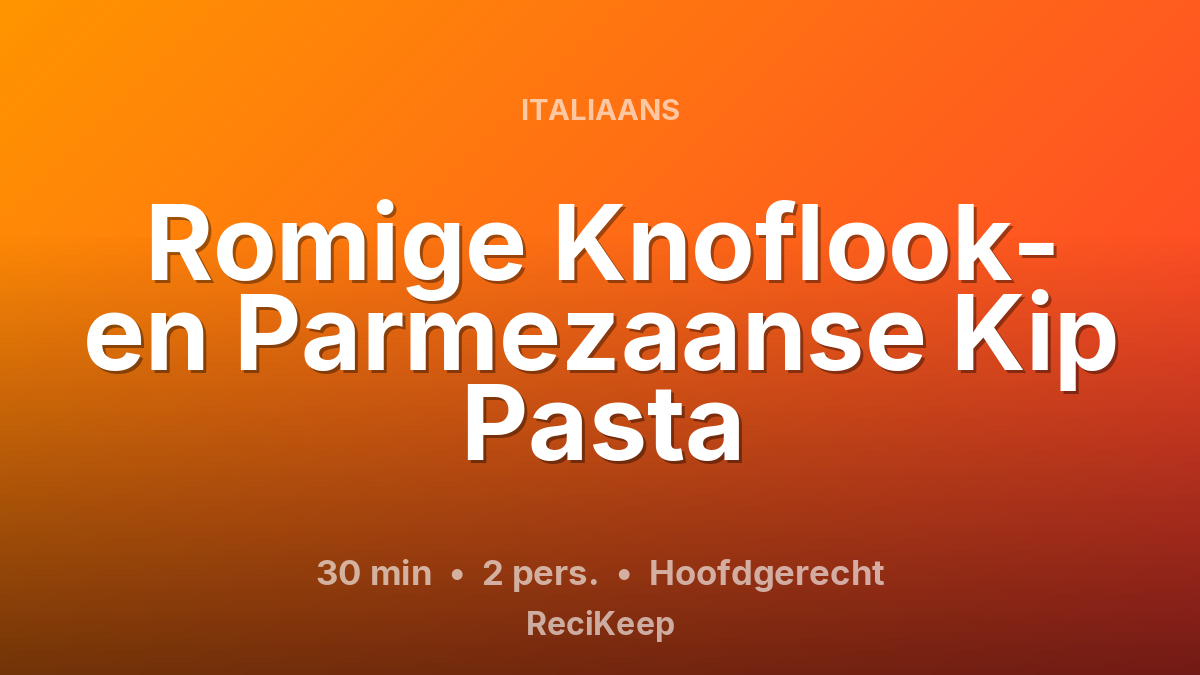 Receptkaart Romige Knoflook- en Parmezaanse Kip Pasta – Hoofdgerecht