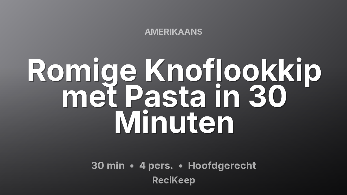 Receptkaart Romige Knoflookkip met Pasta in 30 Minuten – Hoofdgerecht