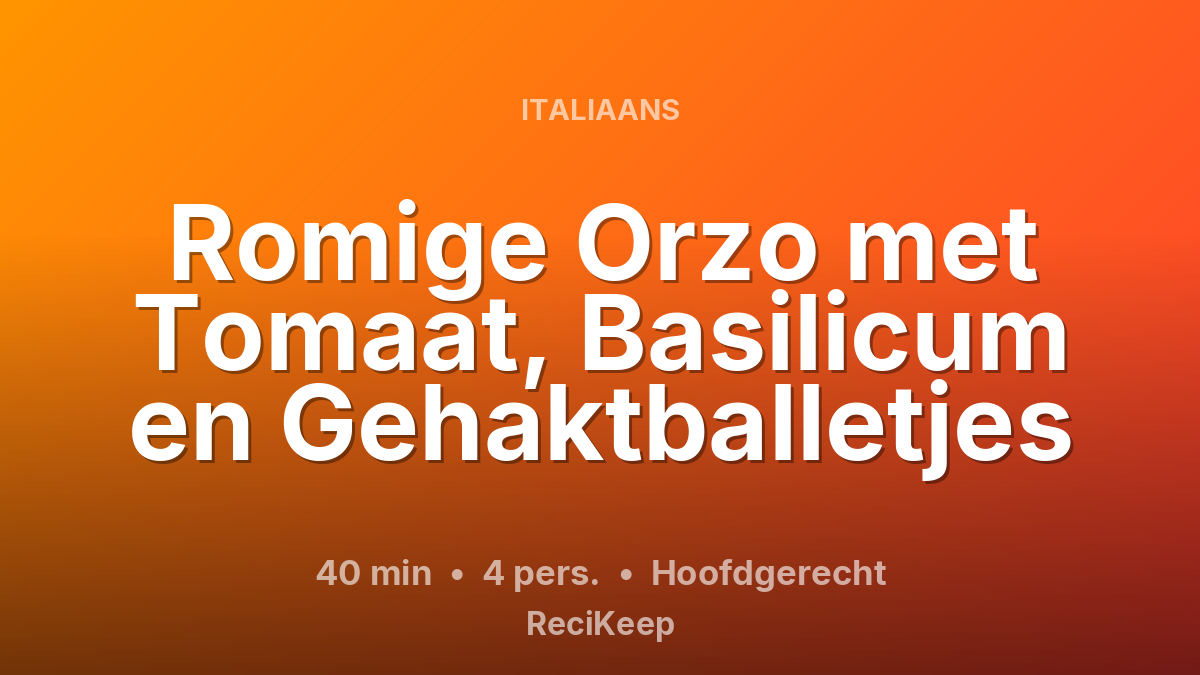 Receptkaart Romige Orzo met Tomaat, Basilicum en Gehaktballetjes – Hoofdgerecht