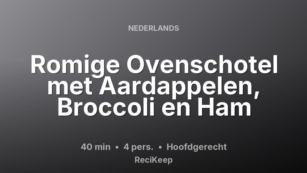 Receptkaart Romige Ovenschotel met Aardappelen, Broccoli en Ham – Hoofdgerecht