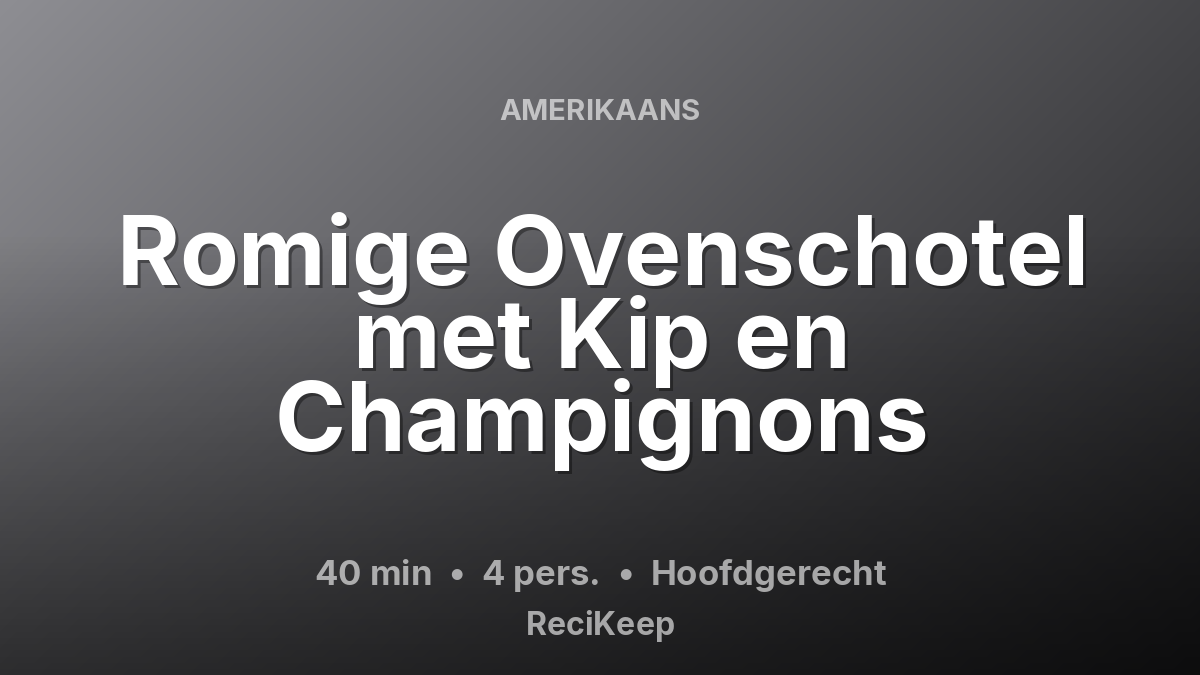 Receptkaart Romige Ovenschotel met Kip en Champignons – Hoofdgerecht