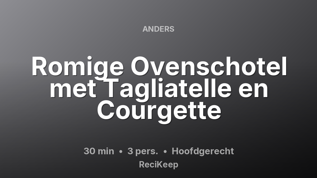 Receptkaart Romige Ovenschotel met Tagliatelle en Courgette – Hoofdgerecht