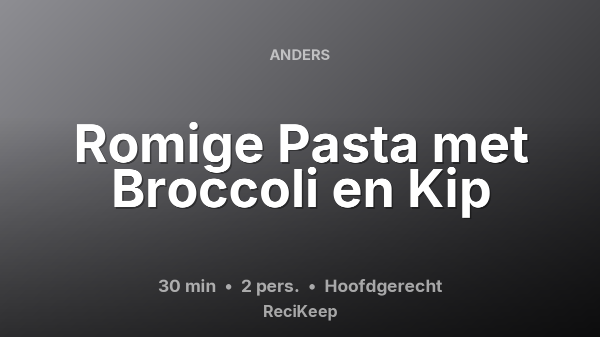 Receptkaart Romige Pasta met Broccoli en Kip – Hoofdgerecht