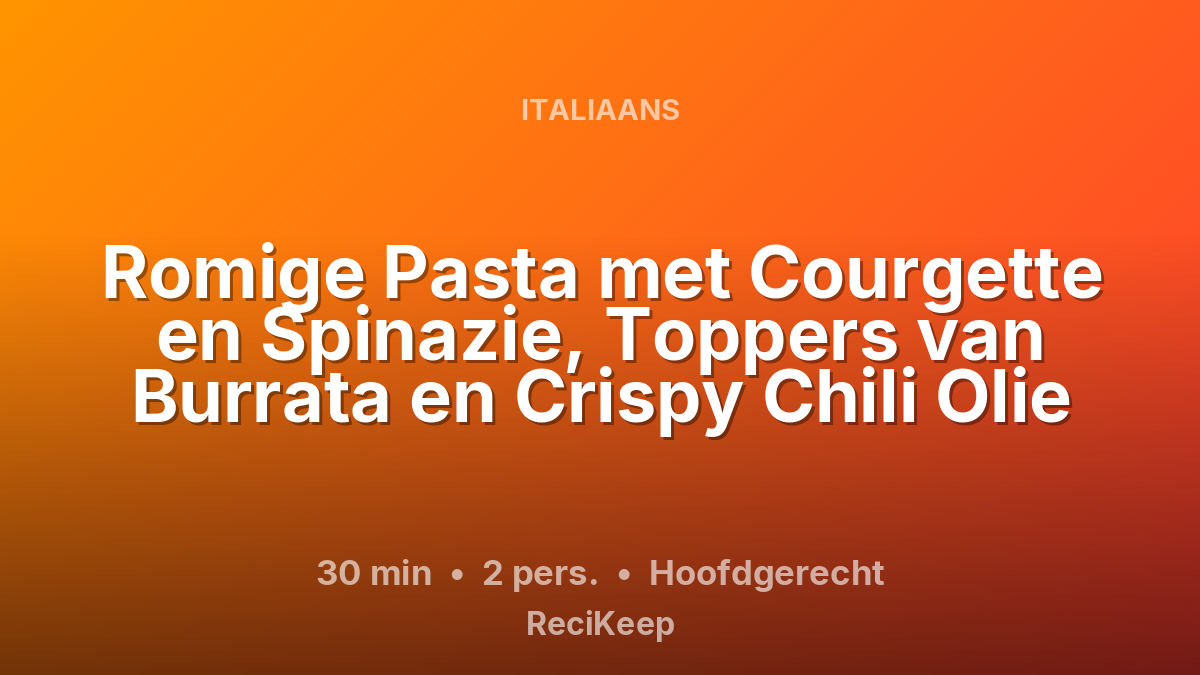 Receptkaart Romige Pasta met Courgette en Spinazie, Toppers van Burrata en Crispy Chili Olie – Hoofdgerecht