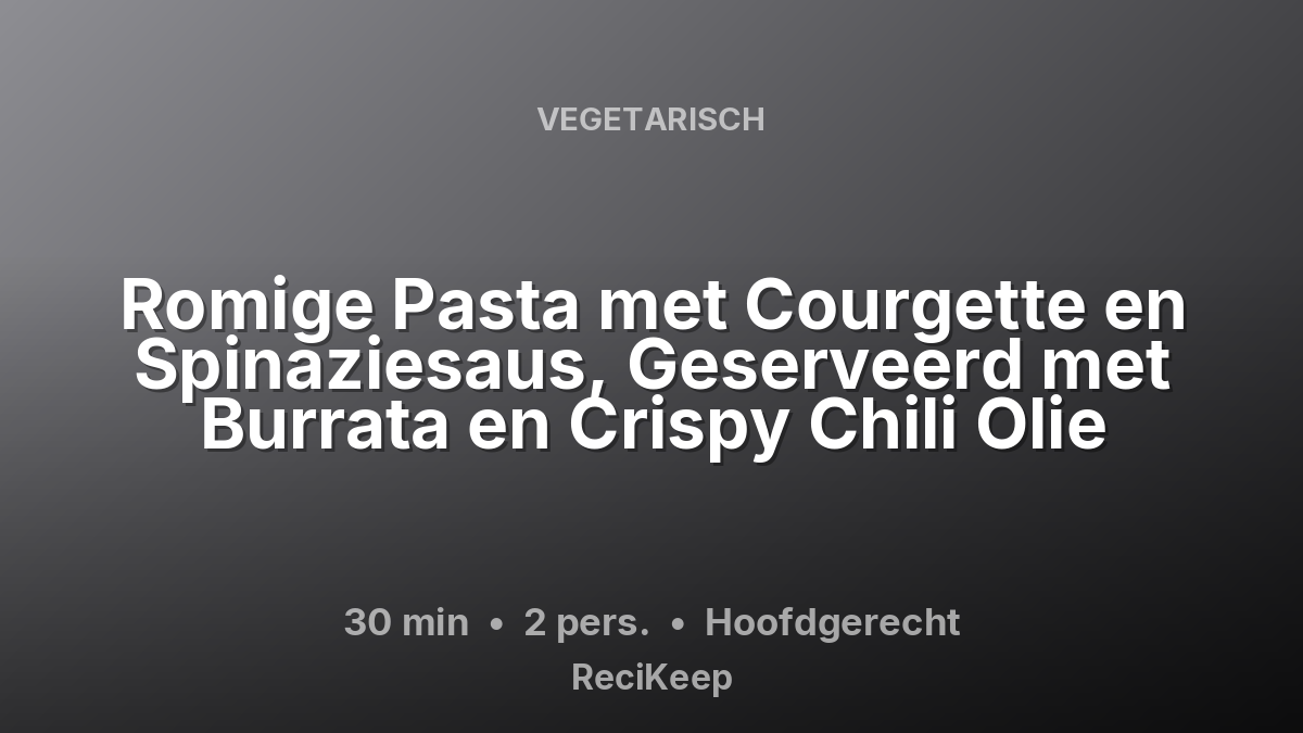 Receptkaart Romige Pasta met Courgette en Spinaziesaus, Geserveerd met Burrata en Crispy Chili Olie – Hoofdgerecht