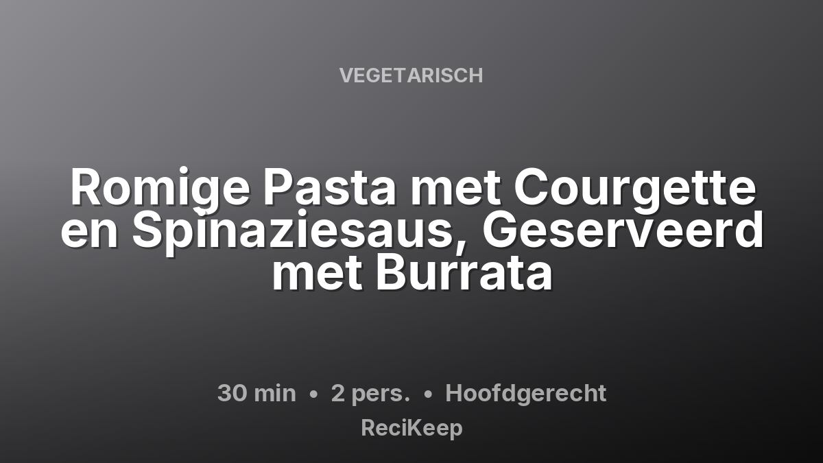 Receptkaart Romige Pasta met Courgette en Spinaziesaus, Geserveerd met Burrata – Hoofdgerecht