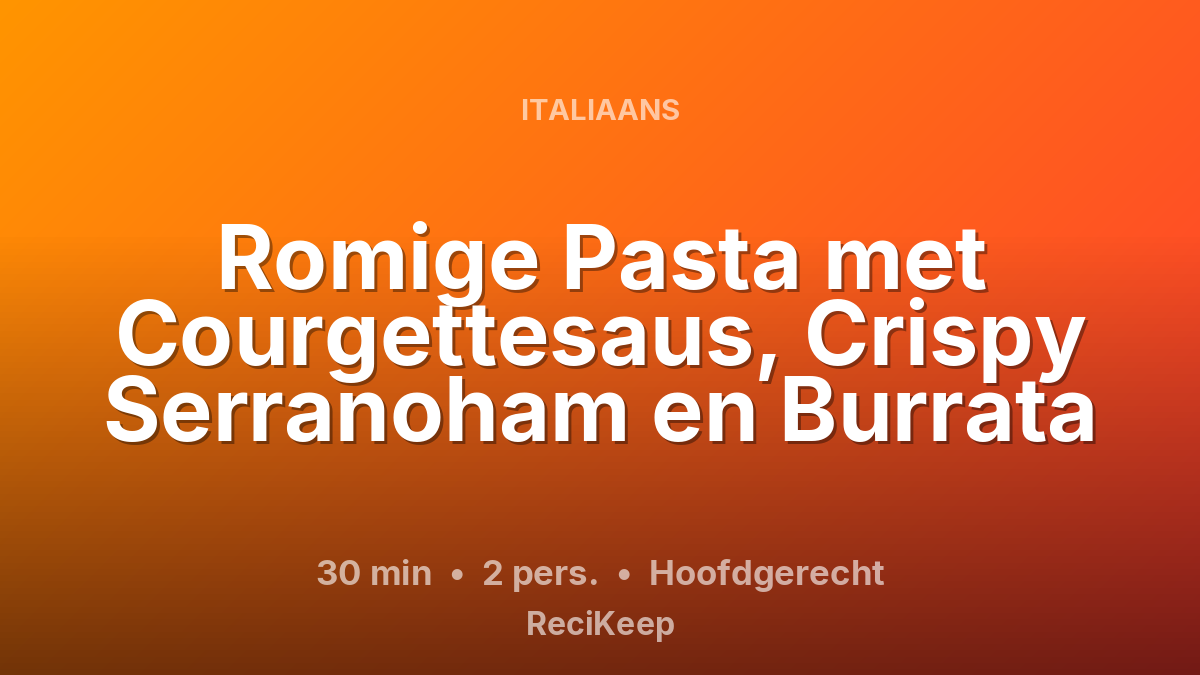Receptkaart Romige Pasta met Courgettesaus, Crispy Serranoham en Burrata – Hoofdgerecht