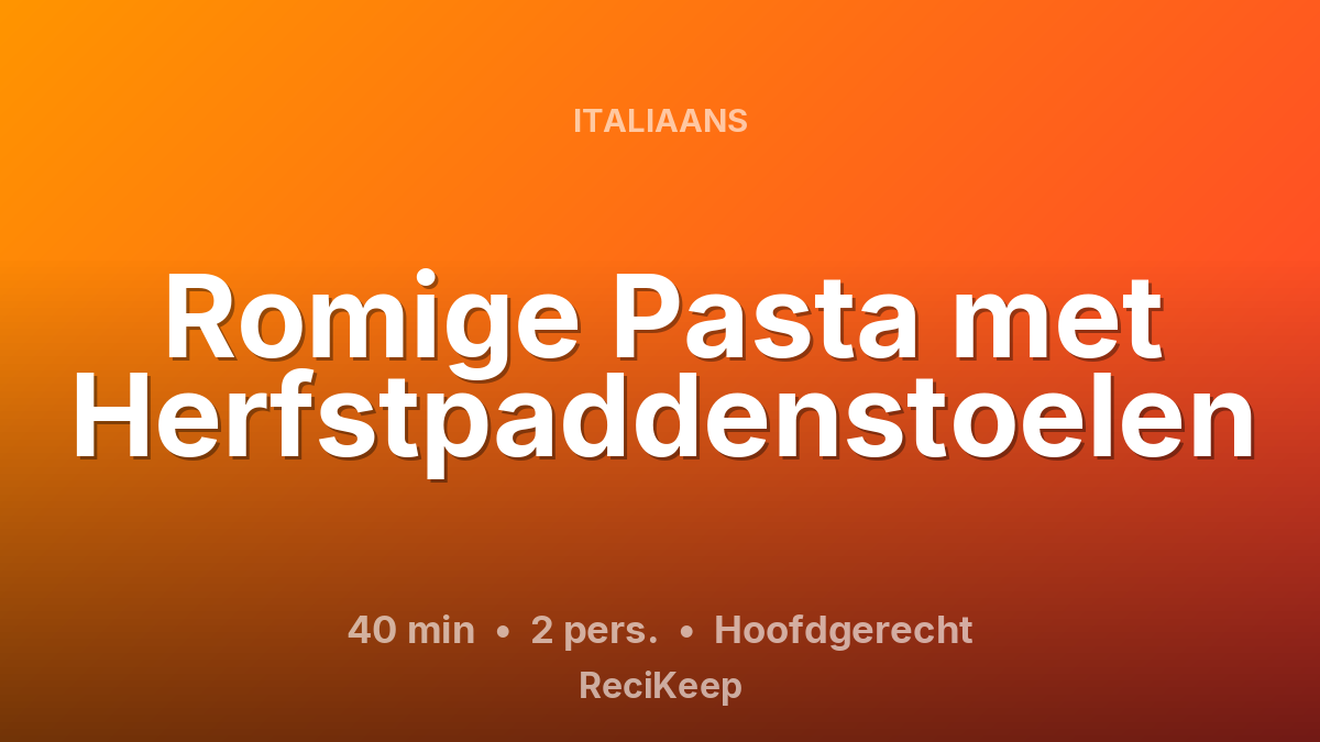 Receptkaart Romige Pasta met Herfstpaddenstoelen – Hoofdgerecht