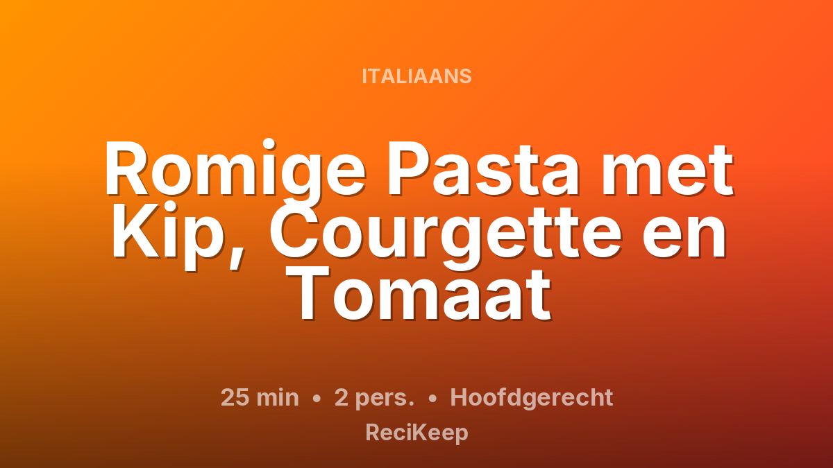 Receptkaart Romige Pasta met Kip, Courgette en Tomaat – Hoofdgerecht