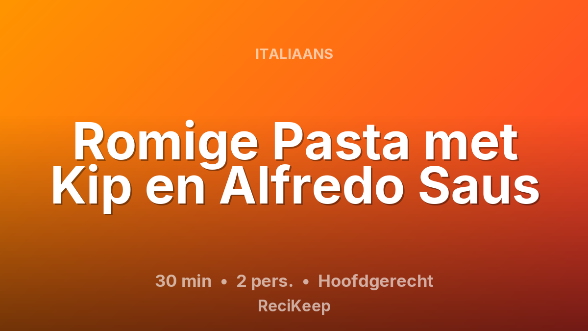 Receptkaart Romige Pasta met Kip en Alfredo Saus – Hoofdgerecht