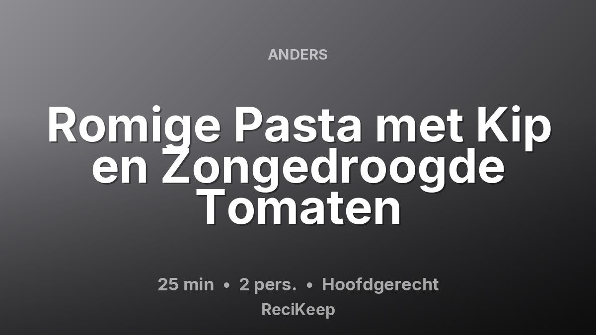 Receptkaart Romige Pasta met Kip en Zongedroogde Tomaten – Hoofdgerecht