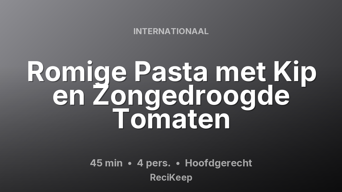 Receptkaart Romige Pasta met Kip en Zongedroogde Tomaten – Hoofdgerecht