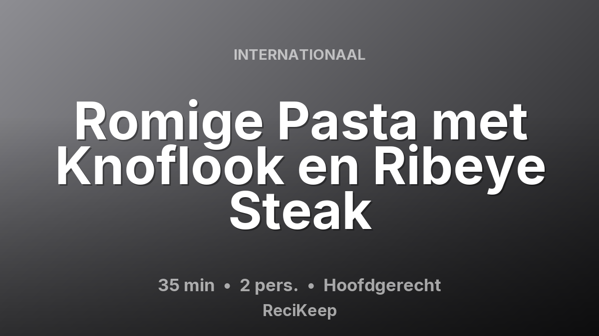 Receptkaart Romige Pasta met Knoflook en Ribeye Steak – Hoofdgerecht