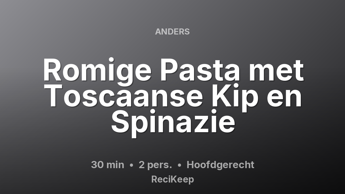 Receptkaart Romige Pasta met Toscaanse Kip en Spinazie – Hoofdgerecht