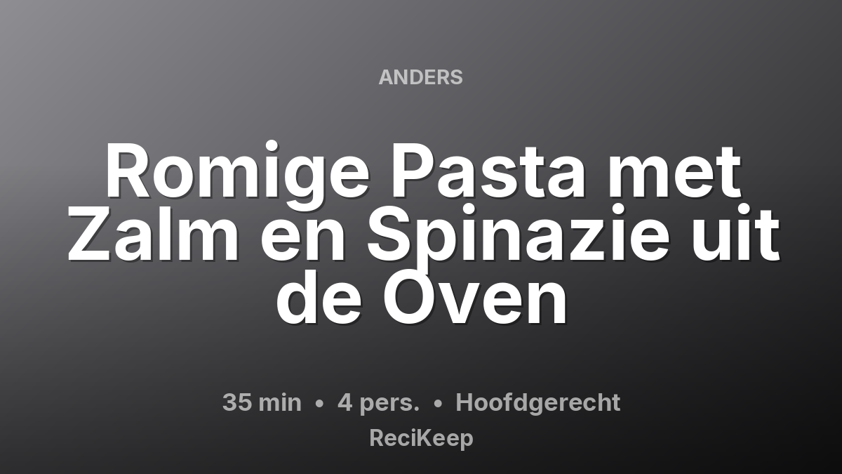 Receptkaart Romige Pasta met Zalm en Spinazie uit de Oven – Hoofdgerecht