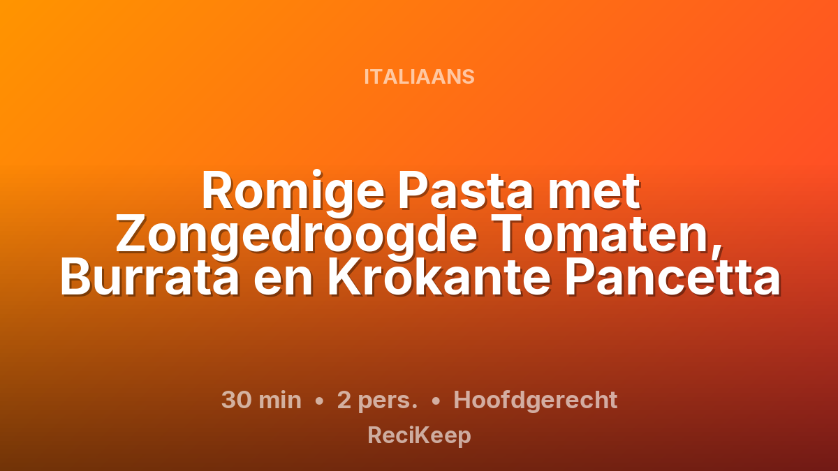 Receptkaart Romige Pasta met Zongedroogde Tomaten, Burrata en Krokante Pancetta – Hoofdgerecht