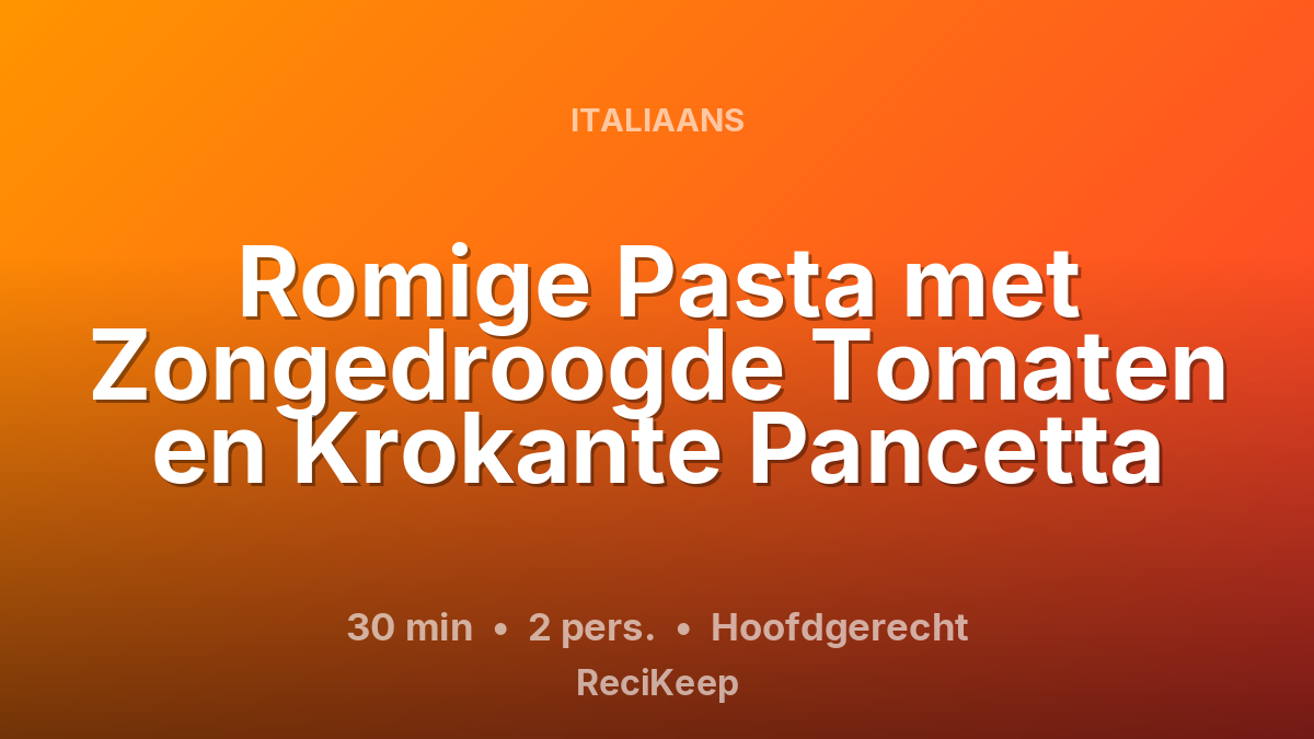 Receptkaart Romige Pasta met Zongedroogde Tomaten en Krokante Pancetta – Hoofdgerecht