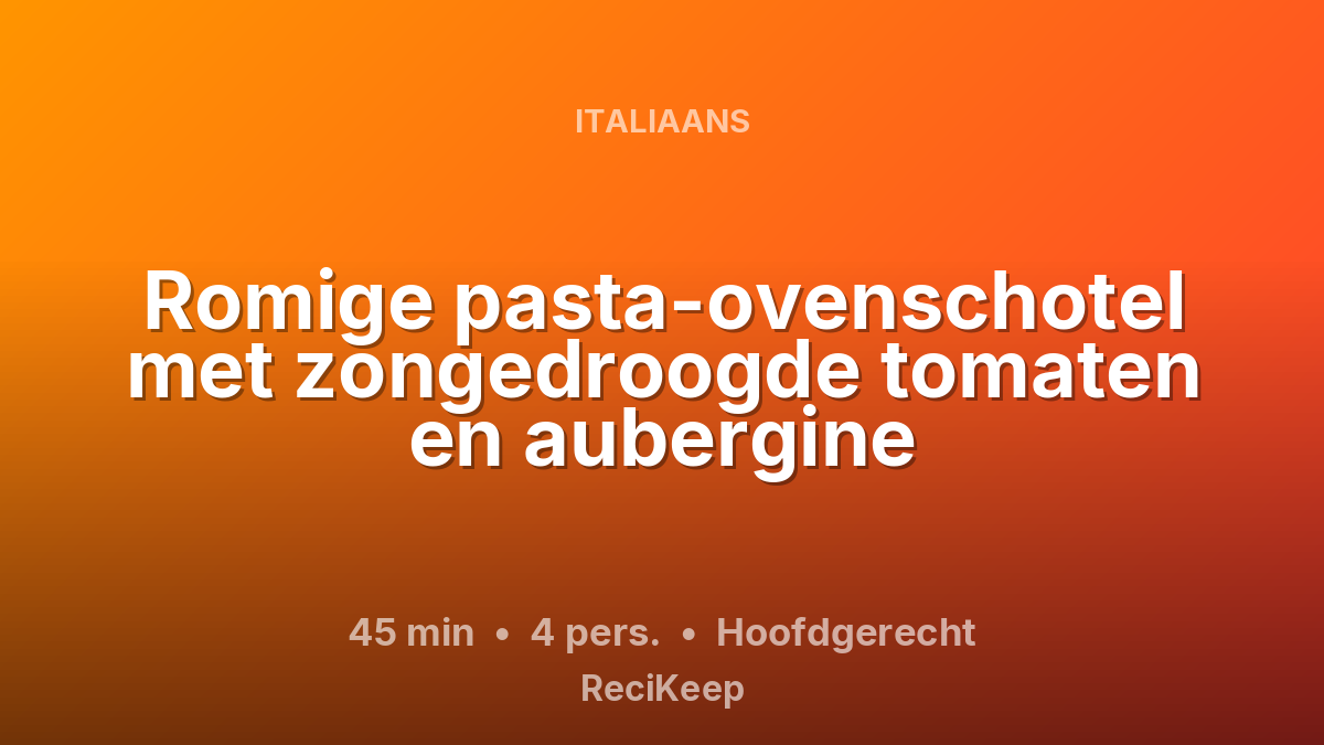 Receptkaart Romige pasta-ovenschotel met zongedroogde tomaten en aubergine – Hoofdgerecht