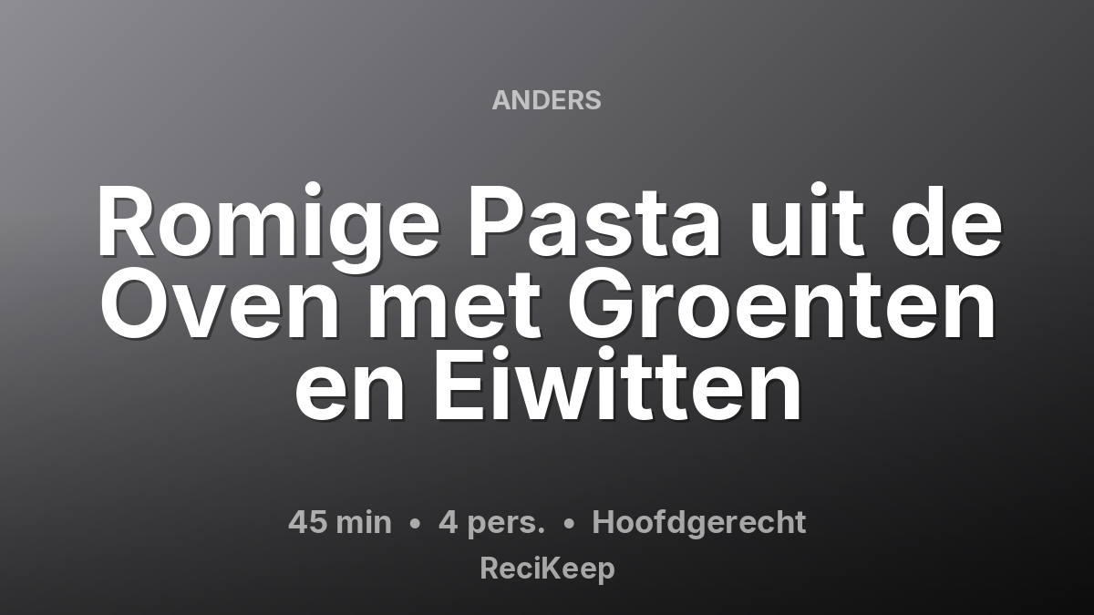 Receptkaart Romige Pasta uit de Oven met Groenten en Eiwitten – Hoofdgerecht