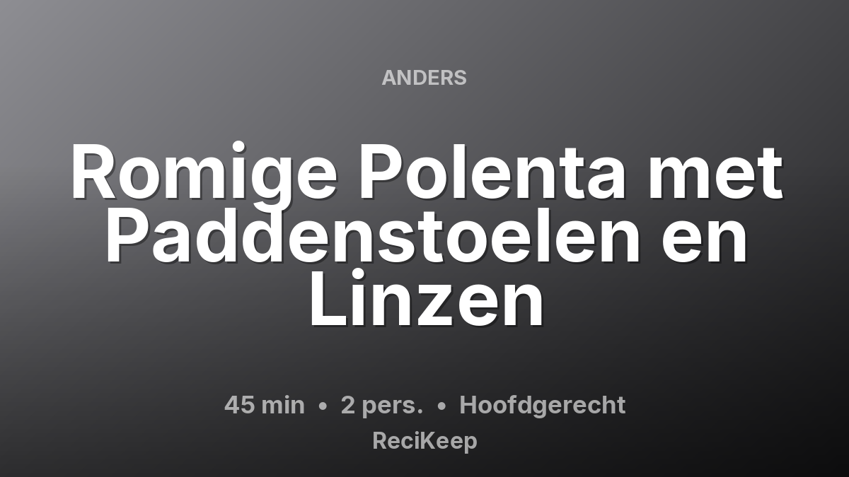 Receptkaart Romige Polenta met Paddenstoelen en Linzen – Hoofdgerecht