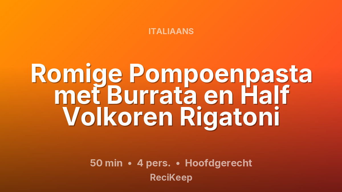 Receptkaart Romige Pompoenpasta met Burrata en Half Volkoren Rigatoni – Hoofdgerecht
