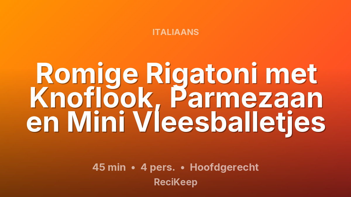 Receptkaart Romige Rigatoni met Knoflook, Parmezaan en Mini Vleesballetjes – Hoofdgerecht