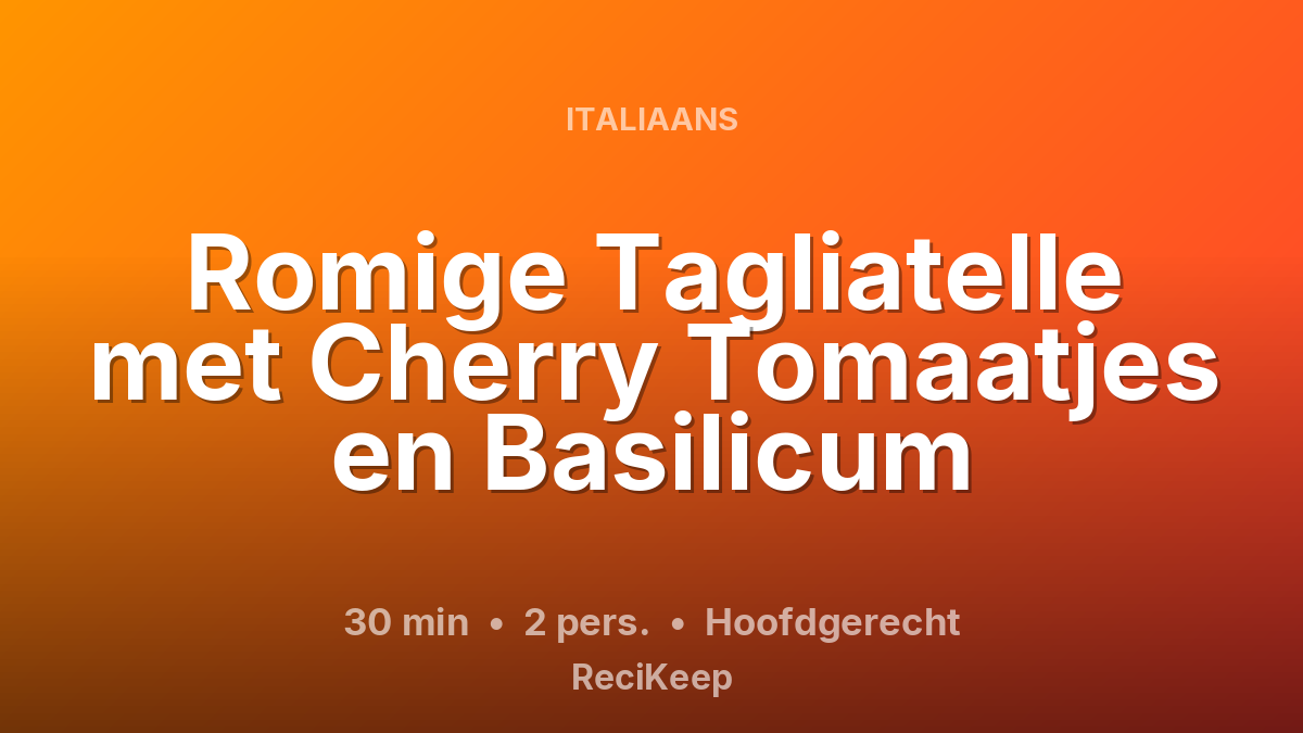 Receptkaart Romige Tagliatelle met Cherry Tomaatjes en Basilicum – Hoofdgerecht