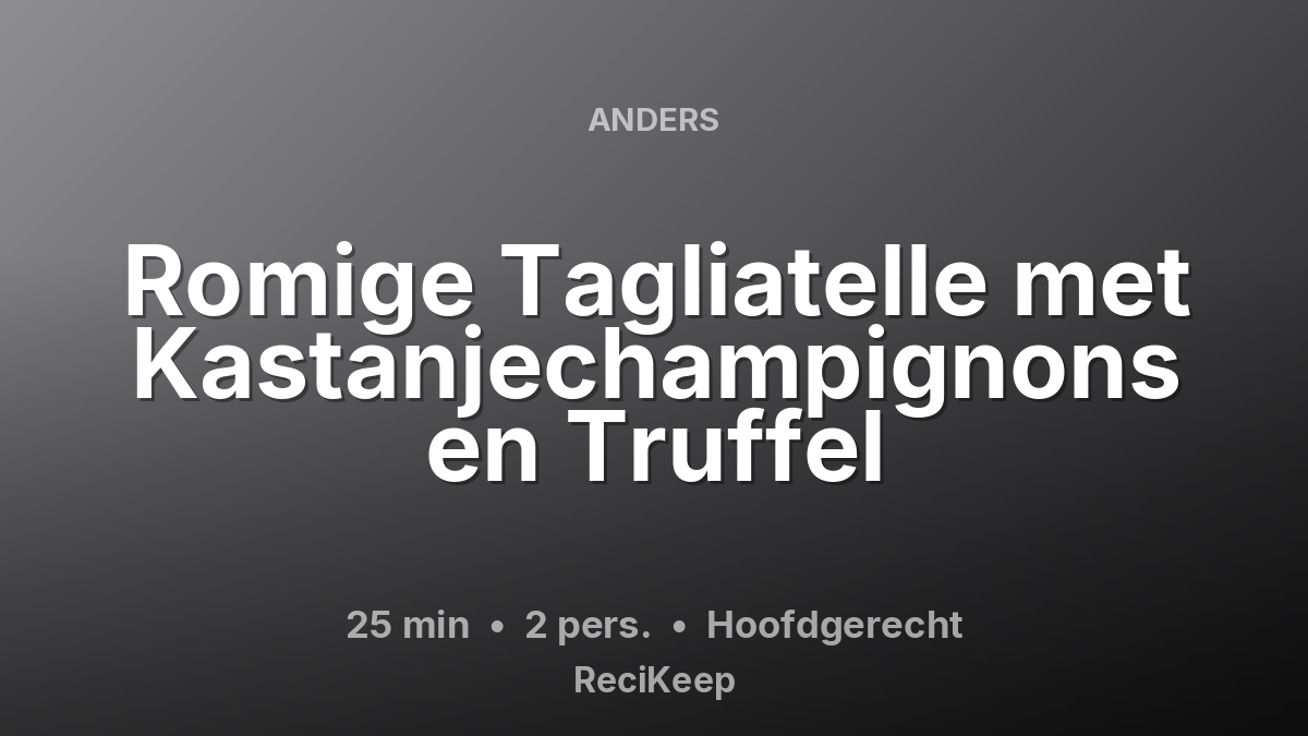 Receptkaart Romige Tagliatelle met Kastanjechampignons en Truffel – Hoofdgerecht