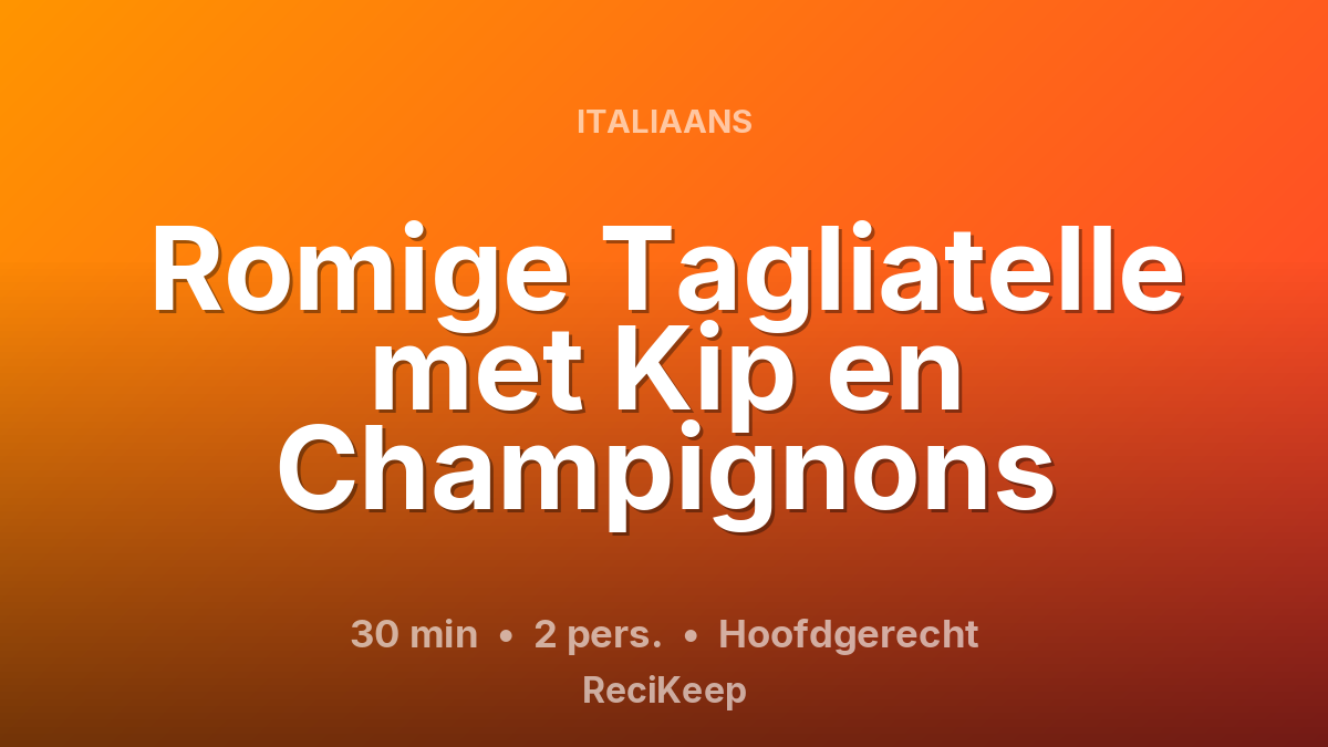 Receptkaart Romige Tagliatelle met Kip en Champignons – Hoofdgerecht