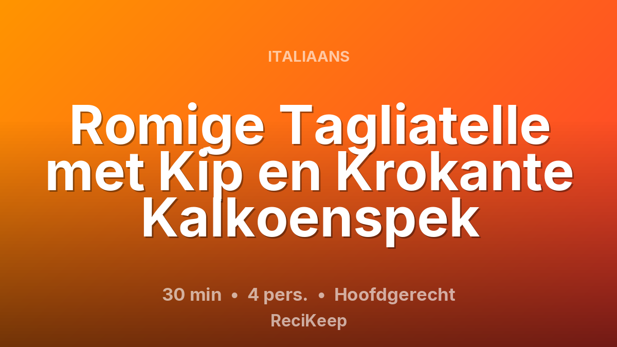 Receptkaart Romige Tagliatelle met Kip en Krokante Kalkoenspek – Hoofdgerecht