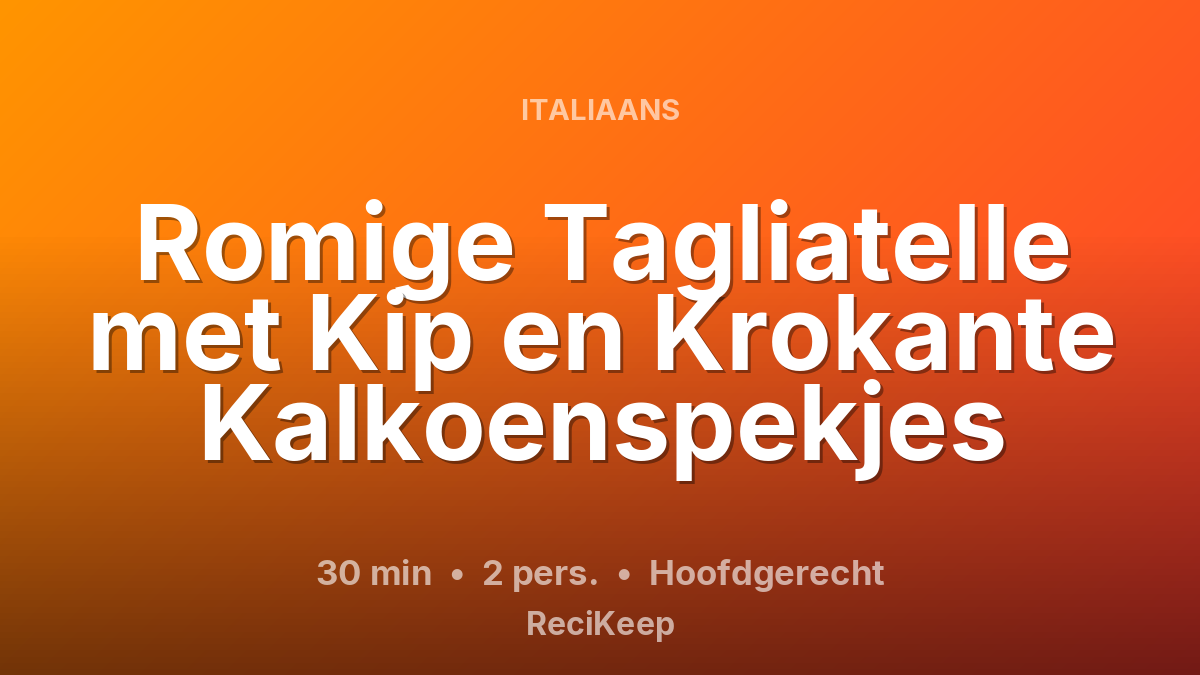 Receptkaart Romige Tagliatelle met Kip en Krokante Kalkoenspekjes – Hoofdgerecht
