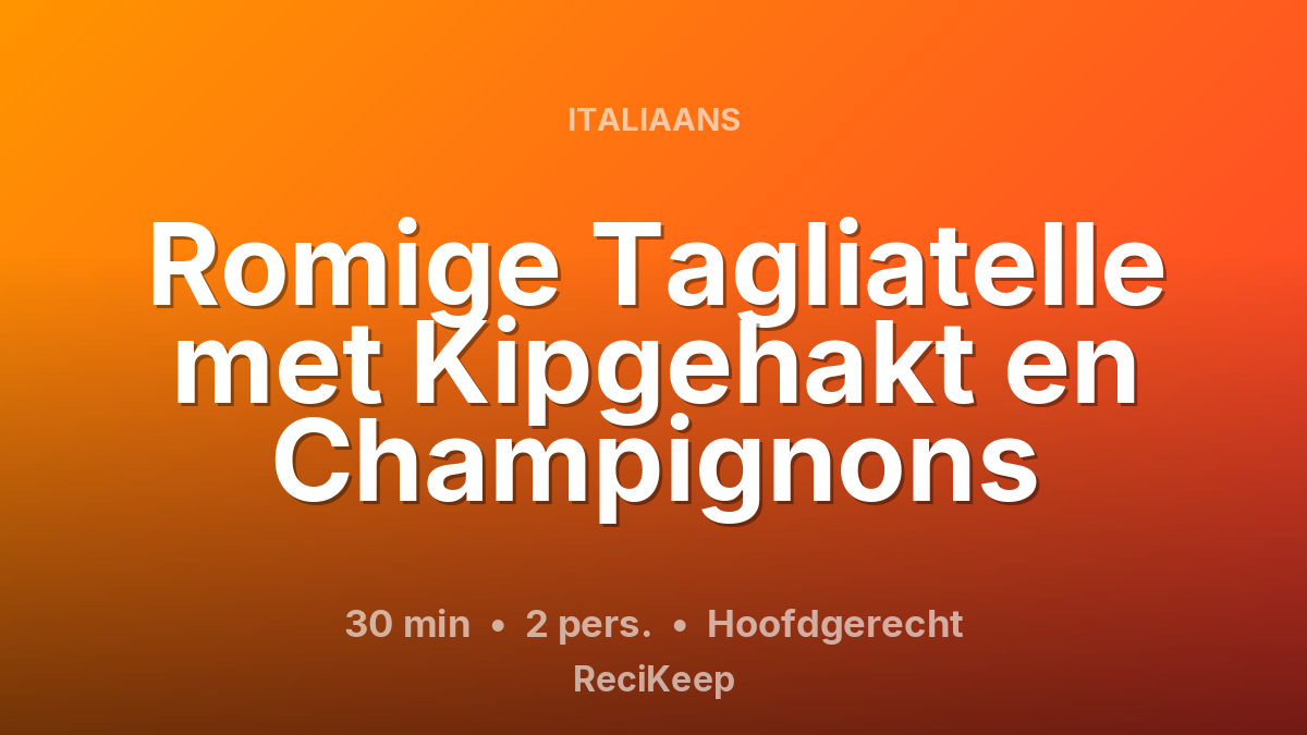 Receptkaart Romige Tagliatelle met Kipgehakt en Champignons – Hoofdgerecht