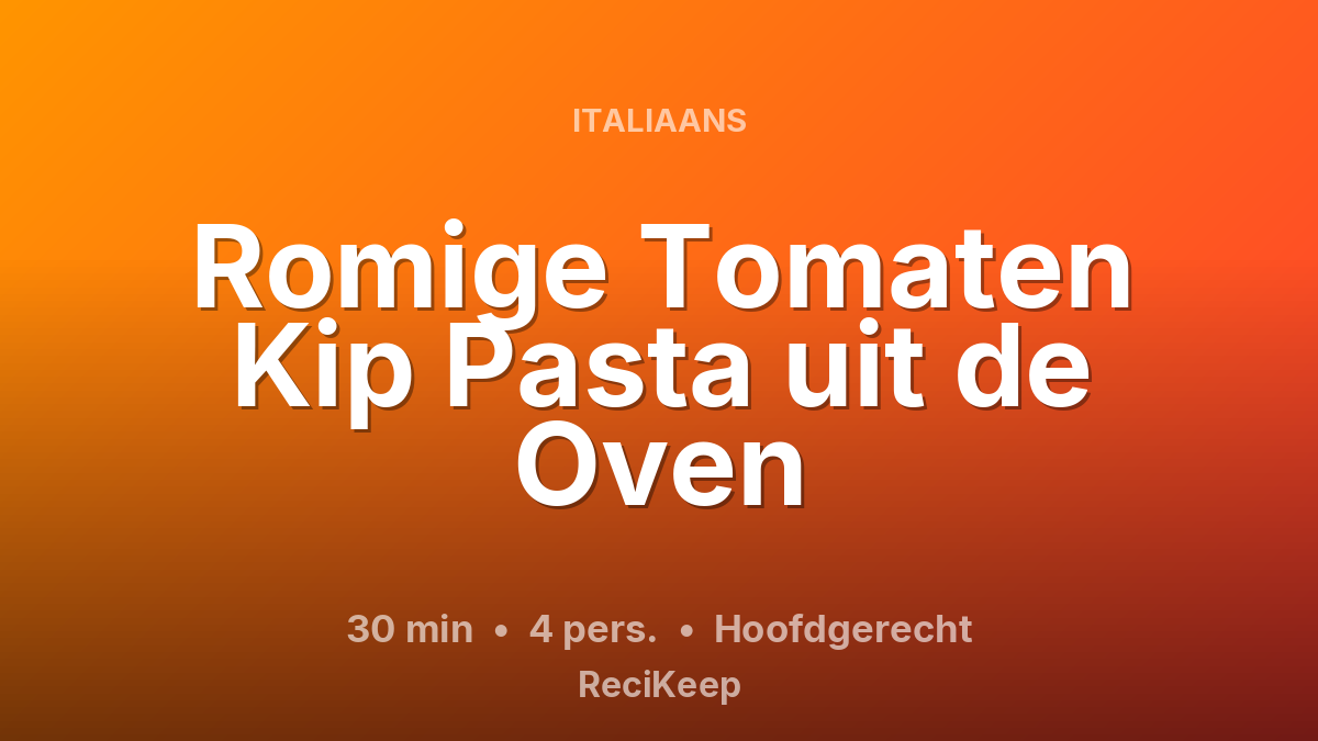 Receptkaart Romige Tomaten Kip Pasta uit de Oven – Hoofdgerecht