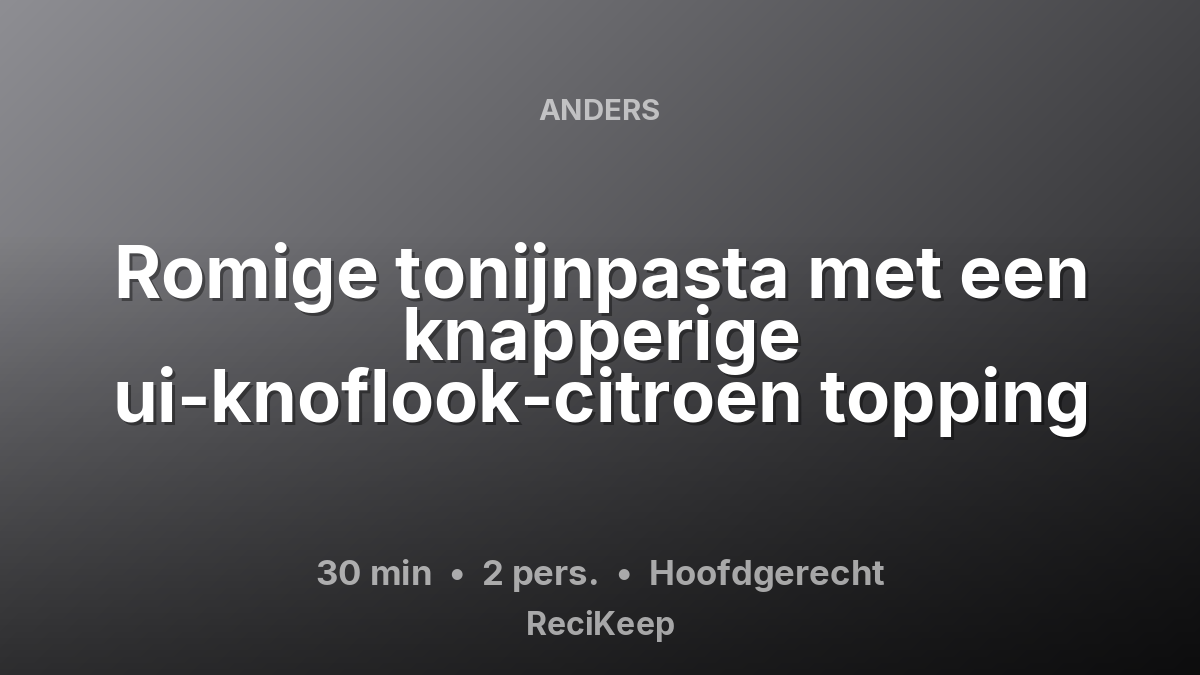 Receptkaart Romige tonijnpasta met een knapperige ui-knoflook-citroen topping – Hoofdgerecht