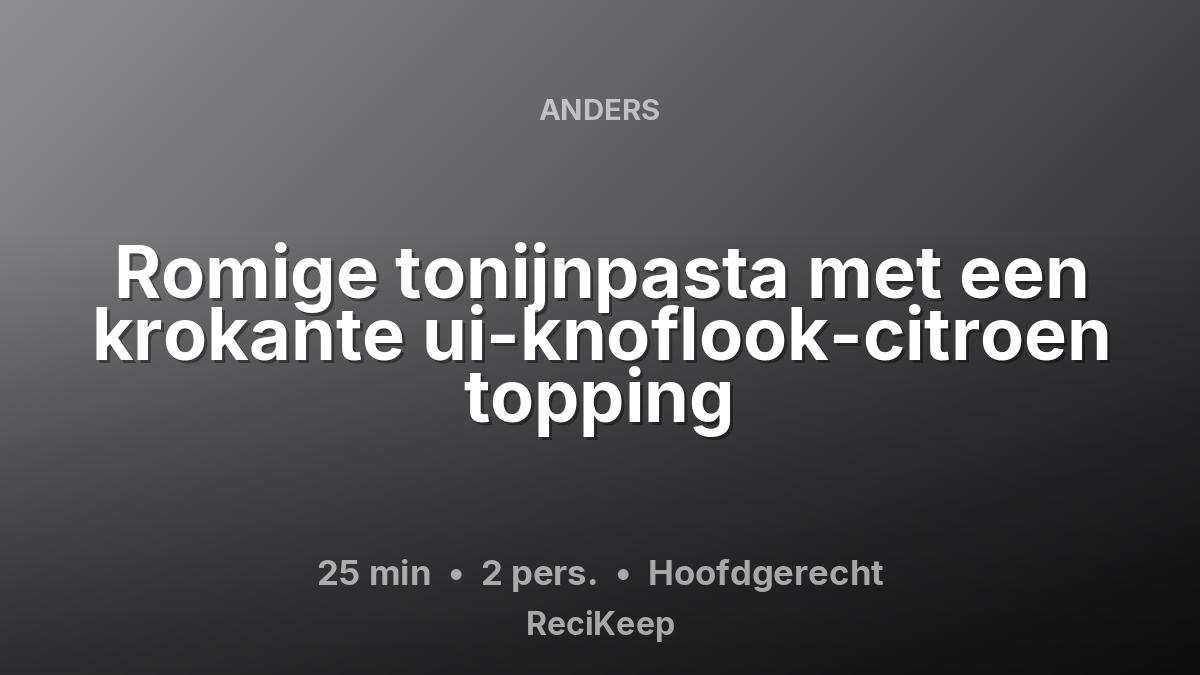 Receptkaart Romige tonijnpasta met een krokante ui-knoflook-citroen topping – Hoofdgerecht