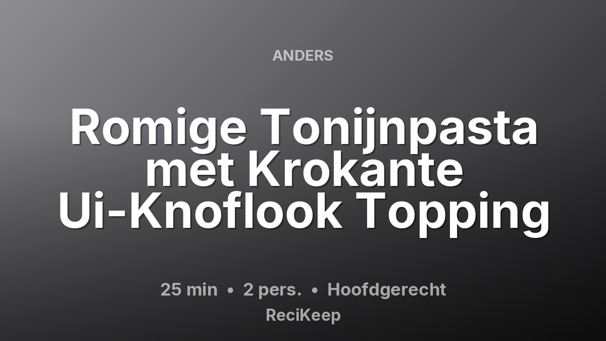 Receptkaart Romige Tonijnpasta met Krokante Ui-Knoflook Topping – Hoofdgerecht