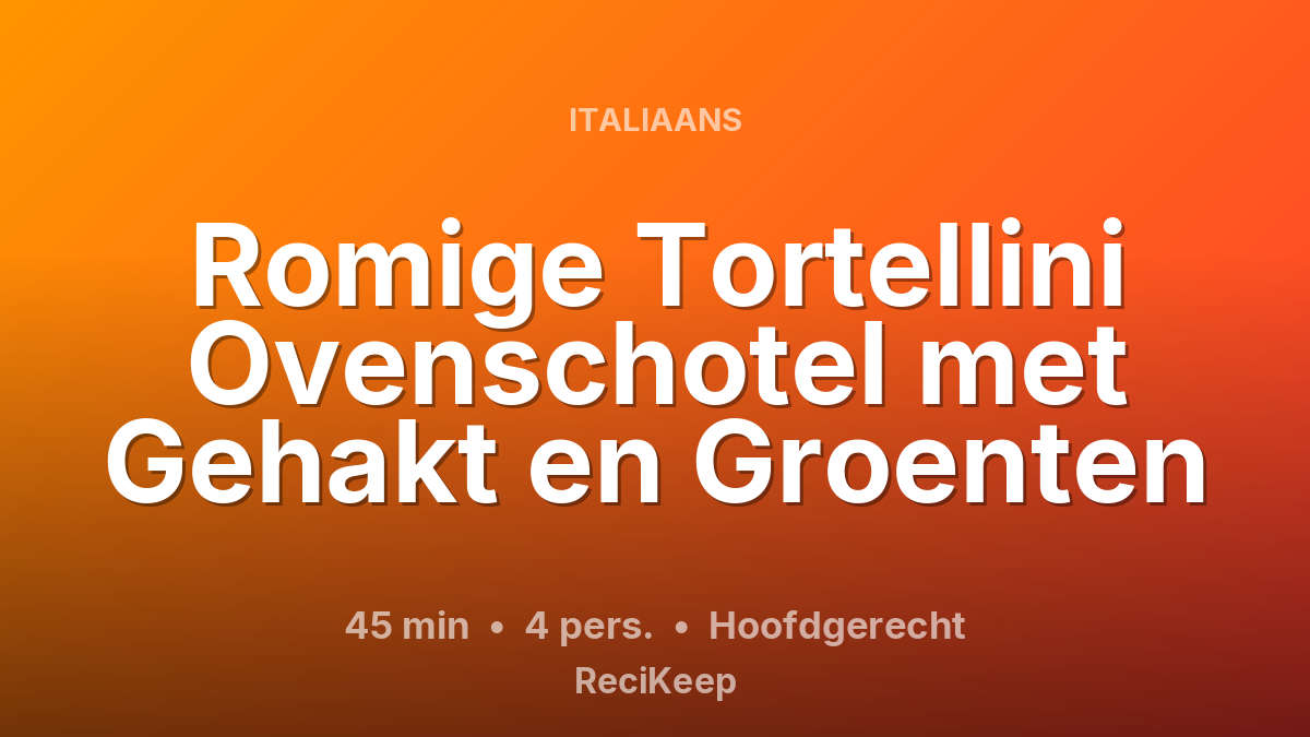 Receptkaart Romige Tortellini Ovenschotel met Gehakt en Groenten – Hoofdgerecht